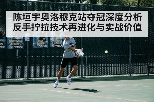 陈垣宇奥洛穆克站夺冠深度分析 反手拧拉技术再进化与实战价值